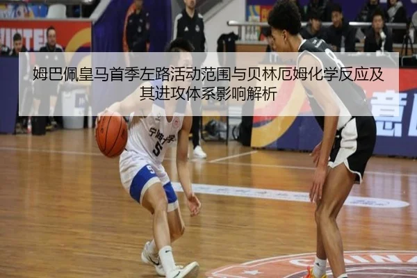 姆巴佩皇马首季左路活动范围与贝林厄姆化学反应及其进攻体系影响解析