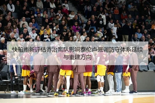 快船重新评估乔治离队影响泰伦卢强调防守体系延续与重建方向
